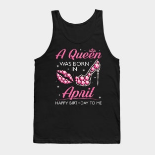 A Queen Was Born In April Happy Birthday To Me Nana Mommy Aunt Sister Cousin Wife Daughter Tank Top